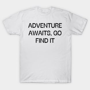 Adventure awaits, go find it T-Shirt